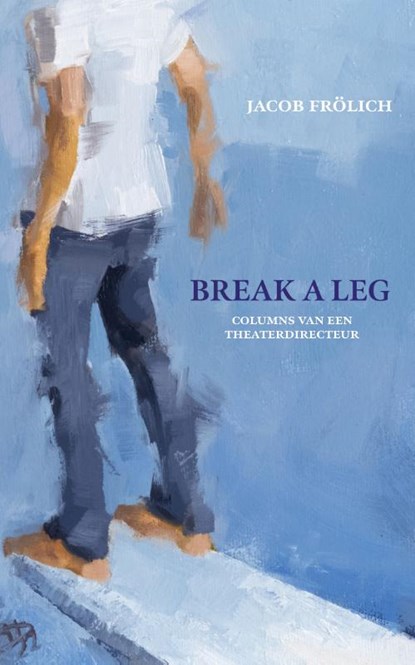 Break a leg, Jacob Frölich - Paperback - 9789493245938