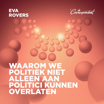 Waarom we politiek niet alleen aan politici kunnen overlaten, Eva Rovers - Luisterboek MP3 - 9789493254695