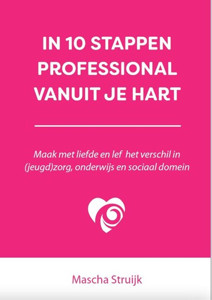 In 10 stappen professional vanuit je hart, Mascha Struijk - Paperback - 9789493277724