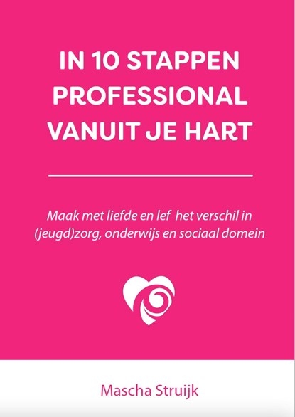 In 10 stappen professional vanuit je hart, Mascha Struijk - Ebook - 9789493277731