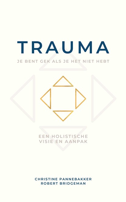 Trauma, je bent gek als je het niet hebt, Christine Pannebakker ; Robert Bridgeman - Ebook - 9789493280335