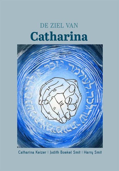 De ziel van Catharina, Catharina Keizer ; Harry Smit ; Judith Boekel Smit - Gebonden - 9789493288560