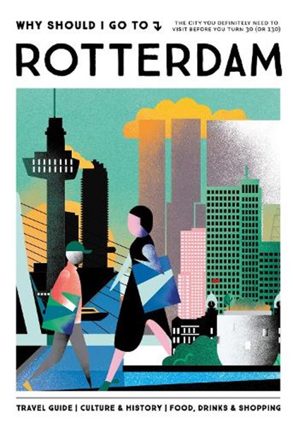 Why Should I Go To Rotterdam, Team WSIGT ; Sylvia Meijer-Villafane ; Lotte van Zijl - Gebonden - 9789493338708