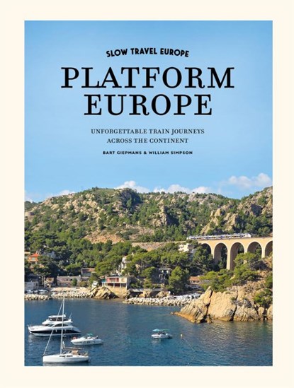 Slow Travel Europe – Platform Europe, Bart Giepmans ; William Simpson - Gebonden - 9789493338845