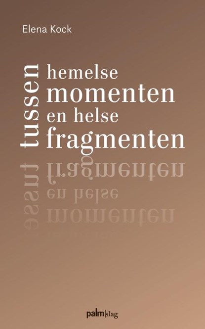 Tussen hemelse momenten en helse fragmenten, Elena Kock - Paperback - 9789493343917