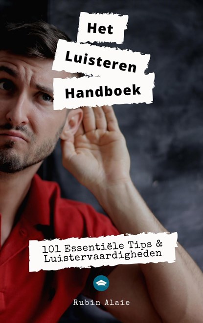 Luisteren: Het Handboek - 101 Luistervaardigheden In 1 Boek, Rubin Alaie - Ebook - 9789493347137