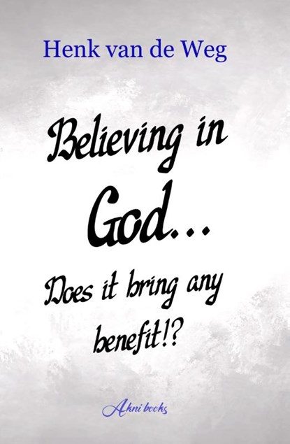Believing In God... Does it bring any benefit!?, Henk van de Weg - Paperback - 9789493351707