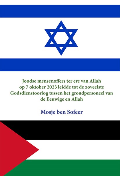 Joodse Mensenoffers ter ere van Allah op 7 Oktober 2023 leidde tot de zoveelste Godsdienstoorlog tussen het grondpersoneel van de Eeuwige en Allah, Mosje ben Sofeer - Paperback - 9789493364202