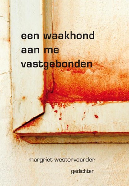 Een waakhond aan me vastgebonden, Margriet Westervaarder - Paperback - 9789493368286