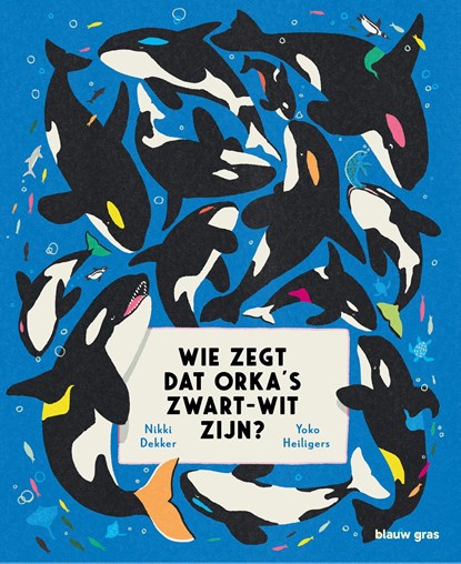 Wie zegt dat orka's zwart-wit zijn?, Nikki Dekker - Gebonden - 9789493374379