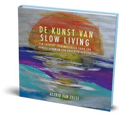 De kunst van slow living, Astrid van Zelst - Paperback - 9789493425330