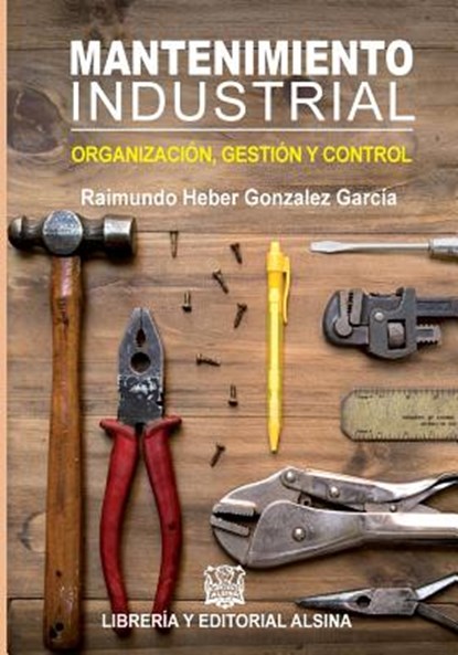 Mantenimiento Industrial: Organizacion, control y gestion, Raimundo Heber Gonzalez Garcia - Paperback - 9789505532704