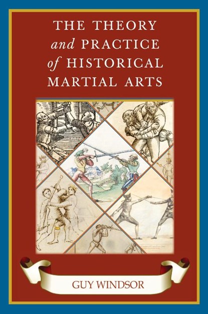The Theory and Practice of Historical Martial Arts, Guy Windsor - Paperback - 9789527157299