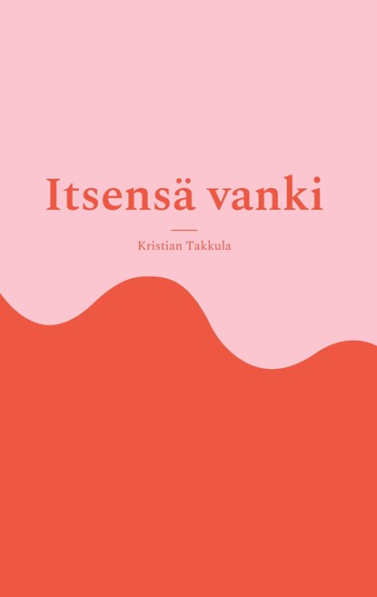 Itsensä vanki, Kristian Takkula - Gebonden - 9789528063209