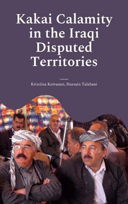 Kakai Calamity in the Iraqi Disputed Territories, Kristiina Koivunen ; Hussain Talabani - Paperback - 9789528067290