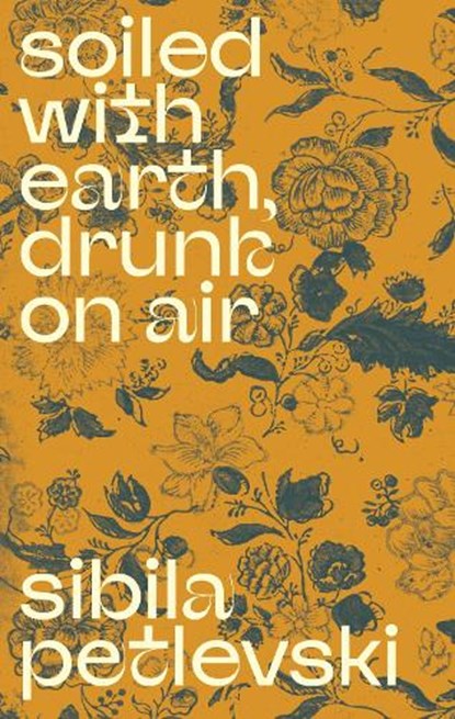 Soiled With Earth, Drunk On Air, Sibila Petlevski - Gebonden - 9789533515274