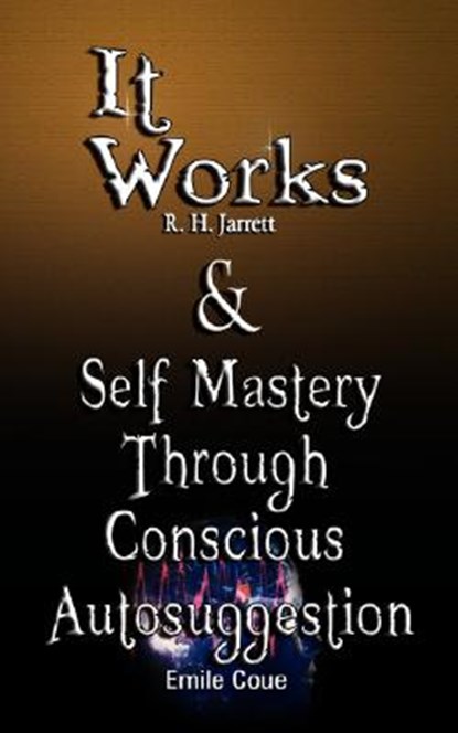 It Works by R. H. Jarrett AND Self Mastery Through Conscious Autosuggestion by Emile Coue, R H Jarrett ; Emile Coue - Paperback - 9789562914123