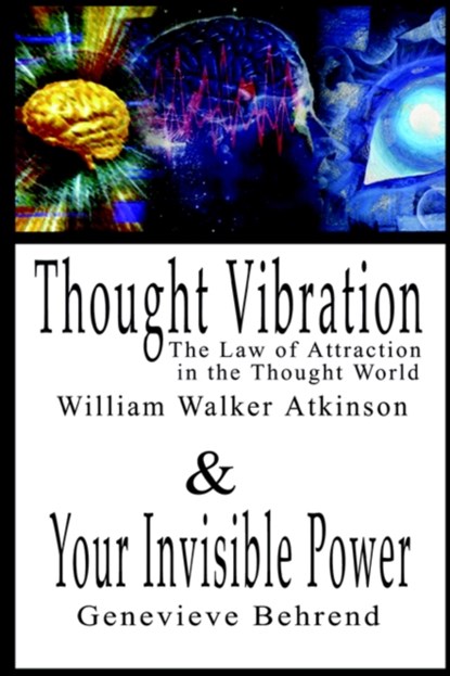 Thought Vibration or the Law of Attraction in the Thought World & Your Invisible Power By William Walker Atkinson and Genevieve Behrend - 2 Bestsellers in 1 Book, William Walker Atkinson ; Genevieve Behrend - Paperback - 9789569569449