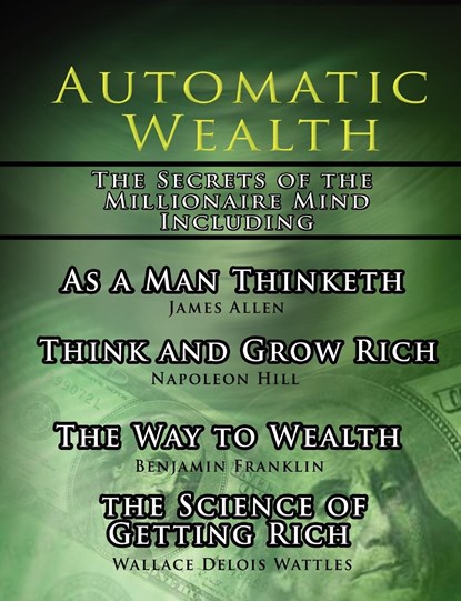 Automatic Wealth, The Secrets of the Millionaire Mind-Including, Napoleon Hill ; James Allen ; Wallace D Wattles - Paperback - 9789569569548