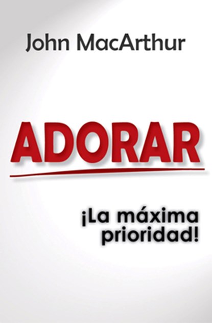 Adorar: ¡La Máxima Prioridad!, John MacArthur - Paperback - 9789588691619