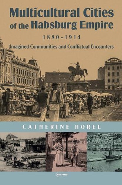 Multicultural Cities of the Habsburg Empire, 1880–1914, Catherine Horel - Gebonden - 9789633862896