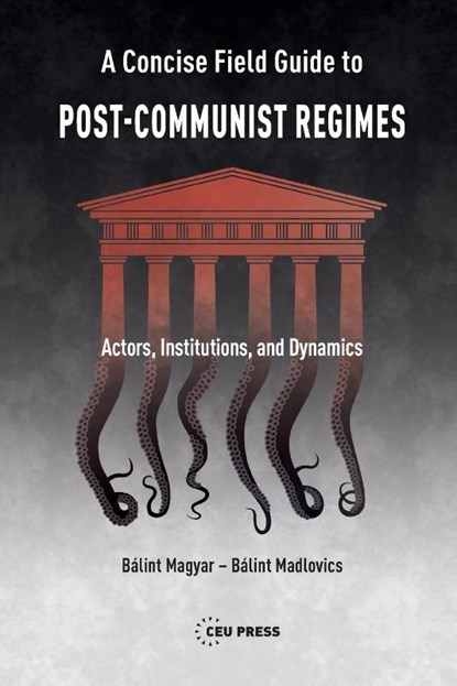A Concise Field Guide to Post-Communist Regimes, Balint Madlovics ; Balint Magyar - Paperback - 9789633865873