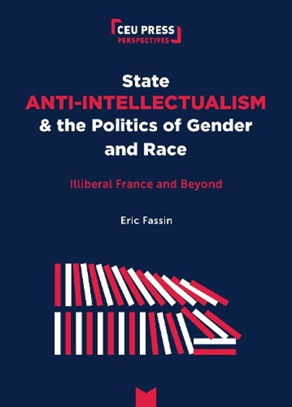 State Anti-Intellectualism and the Politics of Gender and Race, ERIC (PROFESSOR OF SOCIOLOGY,  Universite Paris 8 Vincennes – Saint-Denis) Fassin - Paperback - 9789633866672