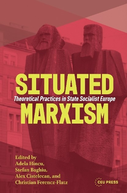 Situated Marxism, Adela Hincu ; Stefan Baghiu ; Alex Cistelecan - Gebonden - 9789633868737
