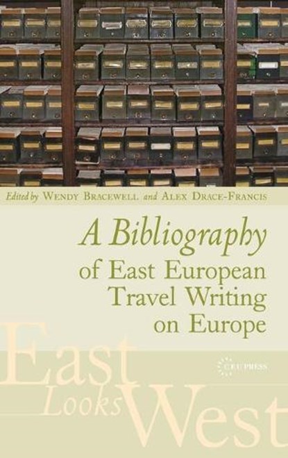 A Bibliography of East European Travel Writing on Europe, WENDY (PROFESSOR OF SOUTH EAST EUROPEAN HISTORY,  UCL School of Slavonic and East European Studies (SSEES)) Bracewell ; Alex (Associate Professor, University of Amsterdam) Drace-Francis - Gebonden - 9789639776128