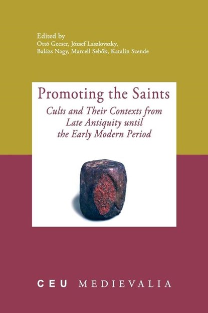 Promoting the Saints, Otto Gecser ; Jozsef Laszlovszky ; Balazs Nagy - Paperback - 9789639776944