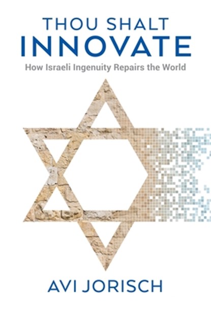 Thou Shalt Innovate: How Israeli Ingenuity Repairs the World, Avi Jorisch - Paperback - 9789652294937