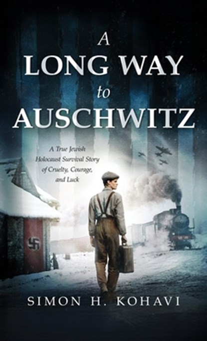 A Long Way to Auschwitz: A True Jewish Holocaust Survival Story of Cruelty, Courage, and Luck, Simon H. Kohavi - Gebonden - 9789655754865