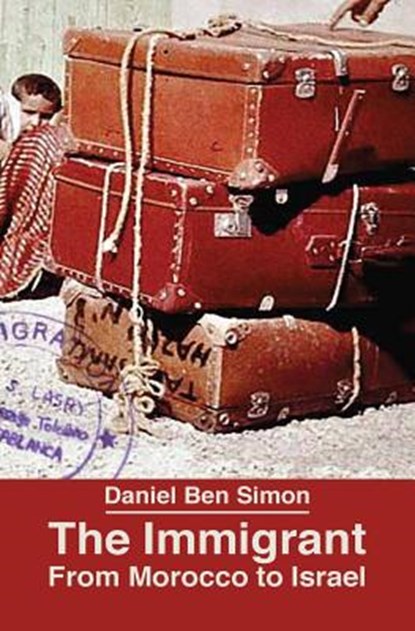 The Immigrant: From Morocco to Israel, Daniel Ben Simon - Paperback - 9789657589205