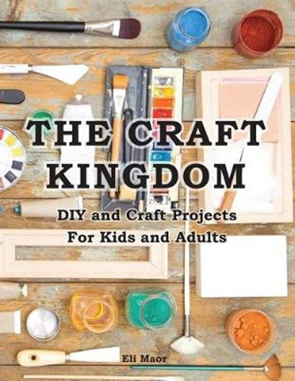 The Craft Kingdom: DIY and Craft Projects for Kids and Adults, MAOR,  Elad - Paperback - 9789657679463