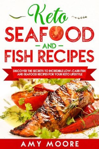 Keto Seafood and Fish Recipes Discover the Secrets to Incredible Low-Carb Fish and Seafood Recipes for Your Keto Lifestyle, Amy Moore - Ebook - 9789657775172