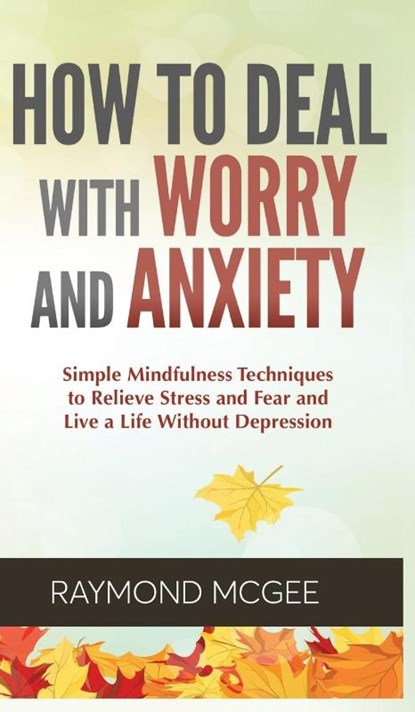 How to Deal With Worry and Anxiety, Raymond McGee - Gebonden - 9789657775981