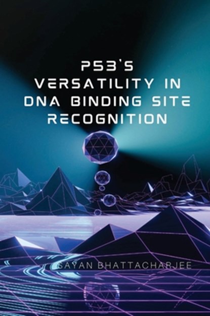 p53's Versatility in DNA Binding Site Recognition, Sayan Bhattacharjee - Paperback - 9789660449770