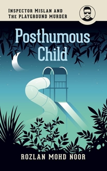 Posthumous Child: Inspector Mislan and the Playground Murder, Rozlan Mohd Noor - Paperback - 9789670042275