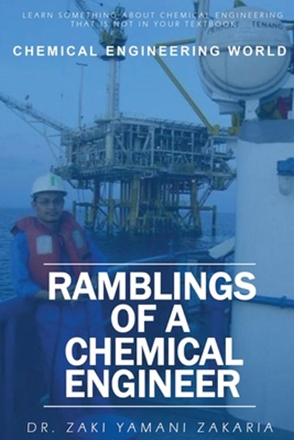 Ramblings of A Chemical Engineer: Learn something about chemical engineering that is not inside your textbook. Explore interesting, challenging, intri, Zaki Yamani Zakaria - Paperback - 9789671615805