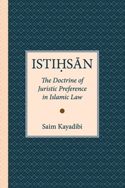 Istihsan: The Doctrine of Juristic Preference in Islamic Law, Saim Kayadibi - Paperback - 9789675062476