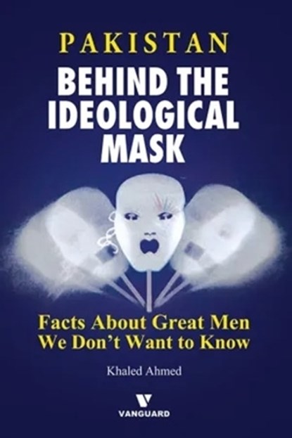 Pakistan Behind the Ideological Mask: Facts about Great Men We Don't Want To Know, KHaled Ahmed - Gebonden - 9789694023533