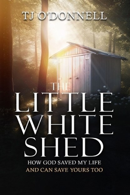 The Little White Shed: How God Saved My Life and Can Save Yours Too, T. J. O'Donnell - Paperback - 9789694292700