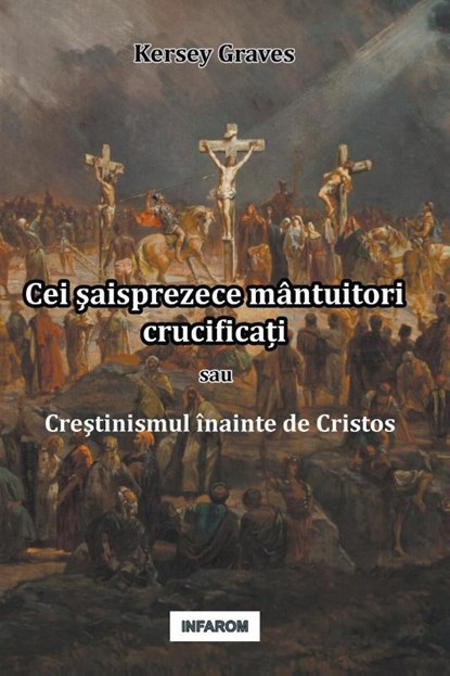 Cei &#351;aisprezece mantuitori crucifica&#539;i sau Cre&#351;tinismul inainte de Cristos, Kersey Graves - Paperback - 9789731991979