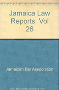 Jamaica Law Reports: Volume 26 | Jamaican Bar Association | 