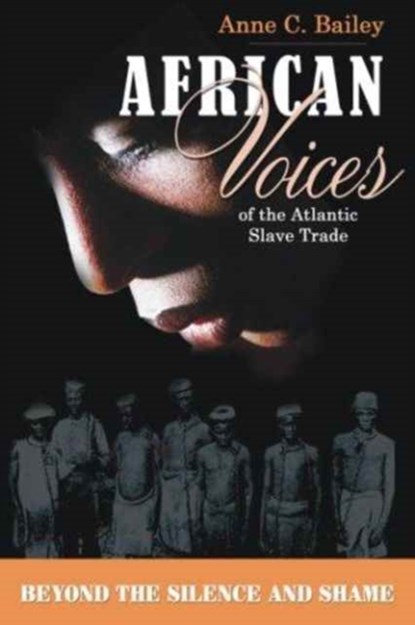 African Voices of the Atlantic Slave Trade, Anne C. Bailey - Paperback - 9789766372545