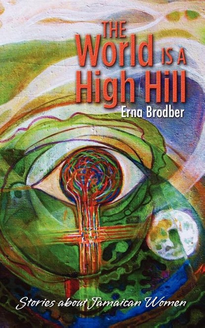 The World is High Hill, Erna Brodber - Paperback - 9789766375645