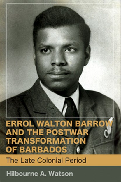 Errol Walton Barrow and the Postwar Transformation of Barbados, Volume I, Hilbourne A. Watson - Paperback - 9789766407117