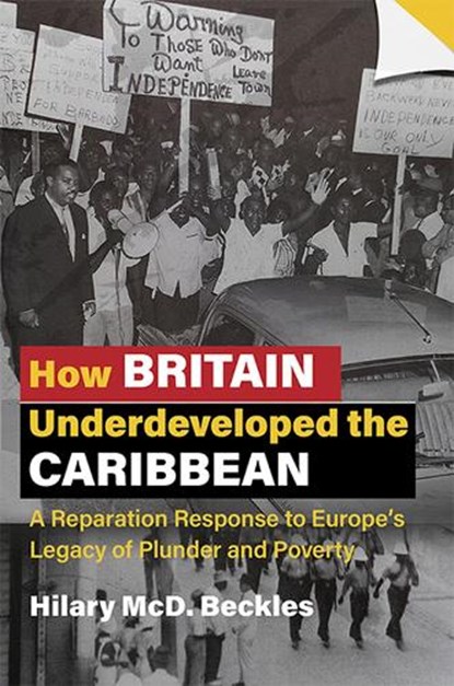How Britain Underdeveloped the Caribbean: A Reparation Response to Europe's Legacy of Plunder and Poverty, BECKLES,  Hilary MCD - Paperback - 9789766408695