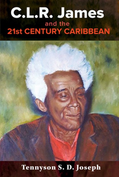 C.L.R. James and the 21st Century Caribbean, Tennyson S. D. Joseph - Paperback - 9789766409401