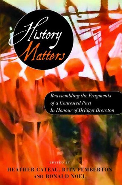 History Matters: Reassembling the Fragments of a Contested Past - In Honour of Bridget Brereton, Heather Cateau - Paperback - 9789766409869